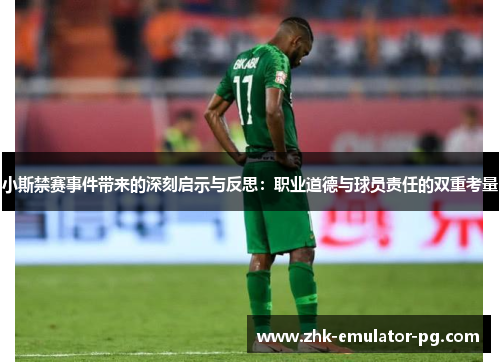 小斯禁赛事件带来的深刻启示与反思：职业道德与球员责任的双重考量