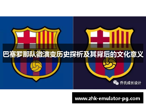 巴塞罗那队徽演变历史探析及其背后的文化意义 巴塞罗那队徽演变历史探析及其背后的文化意义