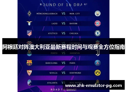 阿根廷对阵澳大利亚最新赛程时间与观赛全方位指南