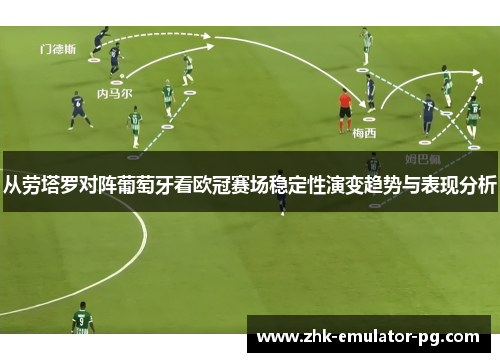 从劳塔罗对阵葡萄牙看欧冠赛场稳定性演变趋势与表现分析 从劳塔罗对阵葡萄牙看欧冠赛场稳定性演变趋势与表现分析