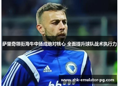 萨里奇领衔海牛中场成绝对核心 全面提升球队战术执行力